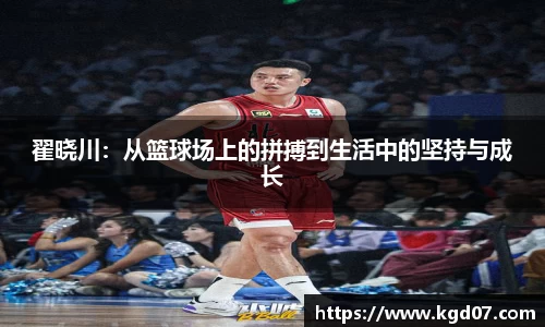 翟晓川：从篮球场上的拼搏到生活中的坚持与成长